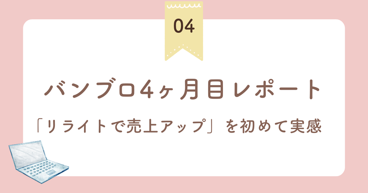 バンブロ4ヶ月目レポート！「リライトで売上が伸びる」を初めて実感